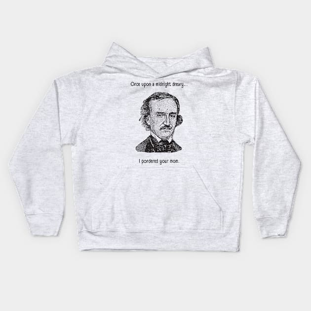 I Pondered Your Mom - Funny Edgar Allan Poe - Once Upon A Midnight Dreary Kids Hoodie by SayWhatYouFeel